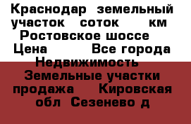 Краснодар, земельный участок 6 соток,  12 км. Ростовское шоссе  › Цена ­ 850 - Все города Недвижимость » Земельные участки продажа   . Кировская обл.,Сезенево д.